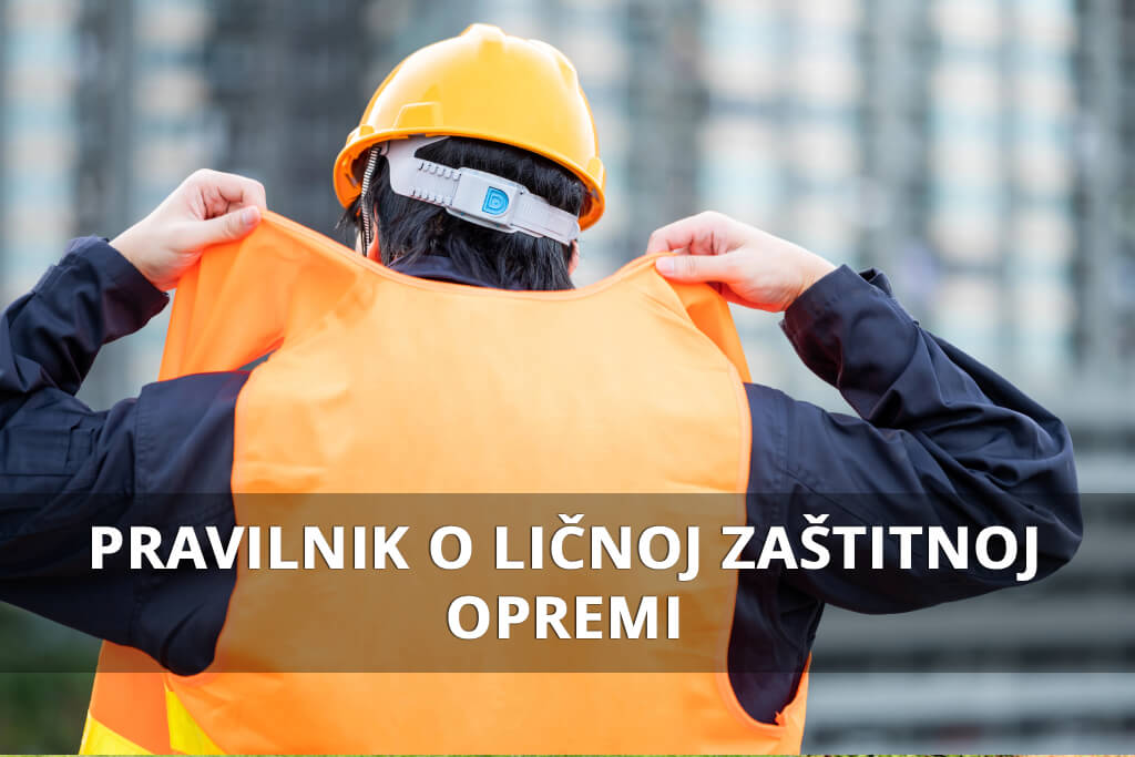 Pravilnik o ličnoj zaštitnoj opremi - Obaveze, primena i značaj za bezbednost na radu